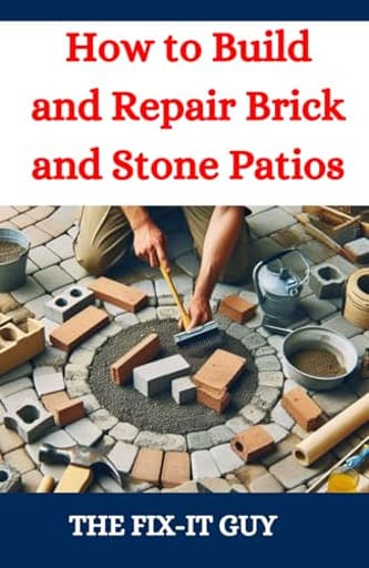 How to Build and Repair Brick and Stone Patios: Outdoor Living Spaces, Hardscaping Projects, Masonry Techniques, and Landscaping Ideas for Beginners and Pros