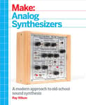 Make: Analog Synthesizers: Make Electronic Sounds the Synth-DIY Way