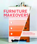 Furniture Makeovers: Simple Techniques for Transforming Furniture with Paint, Stains, Paper, Stencils, and More