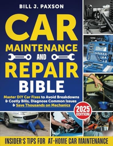 Car Maintenance and Repair Bible: Master DIY Car Fixes to Avoid Breakdowns & Costly Bills, Diagnose Common Issues & Save Thousands on Mechanics | Insider’s Tips for At-Home Car Maintenance