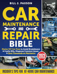 Car Maintenance and Repair Bible: Master DIY Car Fixes to Avoid Breakdowns & Costly Bills, Diagnose Common Issues & Save Thousands on Mechanics | Insider’s Tips for At-Home Car Maintenance