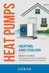 Heat Pumps - Heating and Cooling - A Beginner's Handbook - Technology, Planning to Commissioning, with Step-By-Step Guide and Checklist